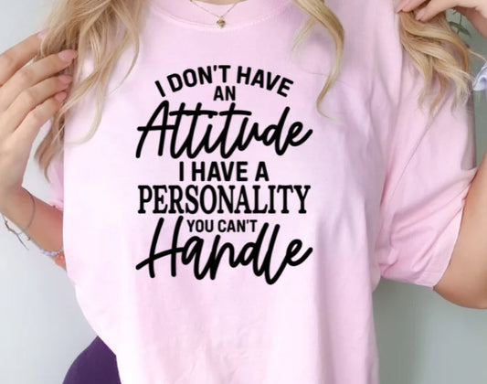 i dont have an attitude i have a personality you cant handle